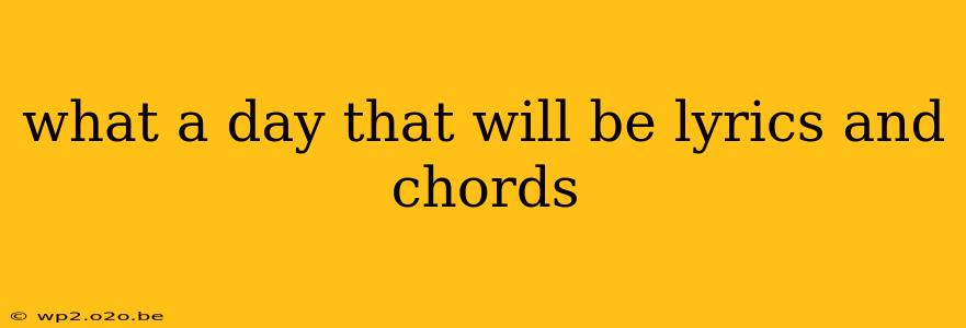 what a day that will be lyrics and chords