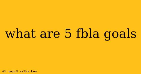 what are 5 fbla goals