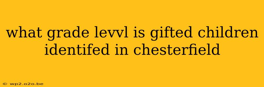 what grade levvl is gifted children identifed in chesterfield