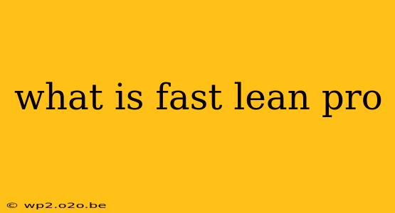 what is fast lean pro