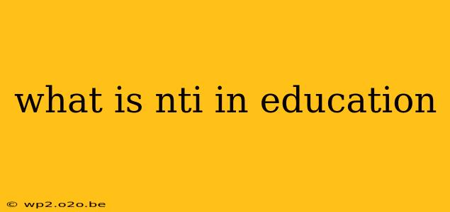 what is nti in education