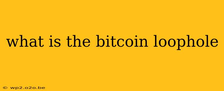 what is the bitcoin loophole