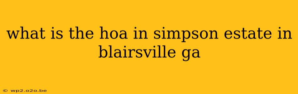 what is the hoa in simpson estate in blairsville ga