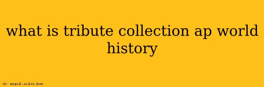 what is tribute collection ap world history