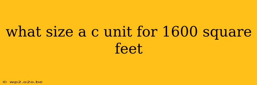 what size a c unit for 1600 square feet