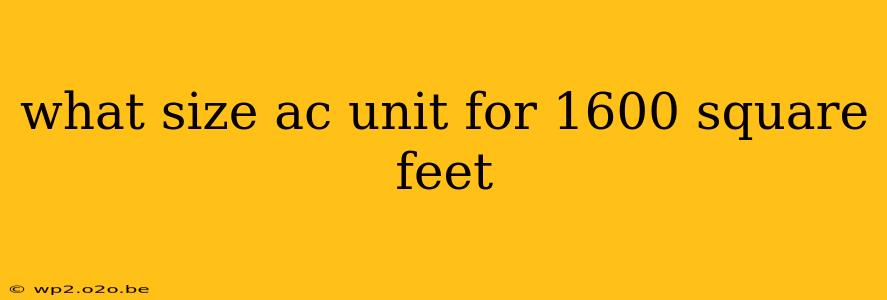 what size ac unit for 1600 square feet