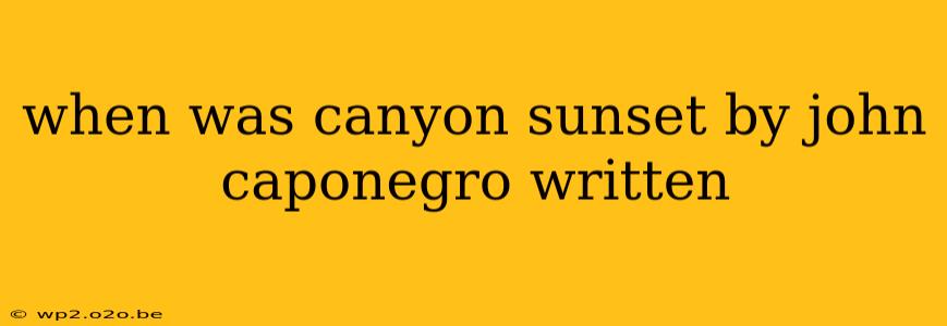 when was canyon sunset by john caponegro written