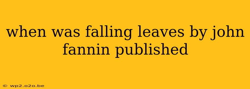 when was falling leaves by john fannin published