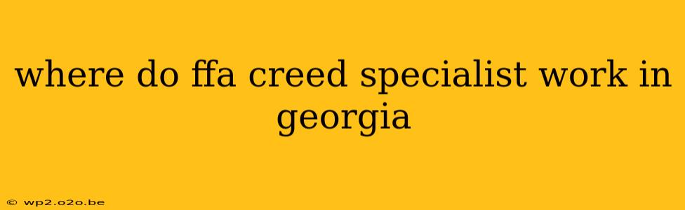 where do ffa creed specialist work in georgia