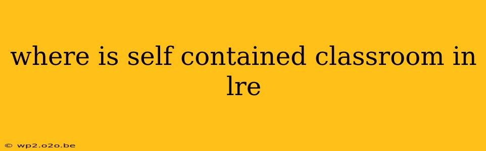 where is self contained classroom in lre