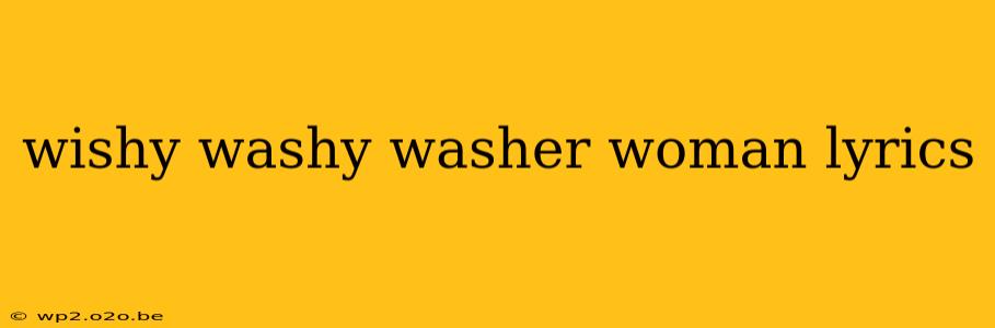 wishy washy washer woman lyrics