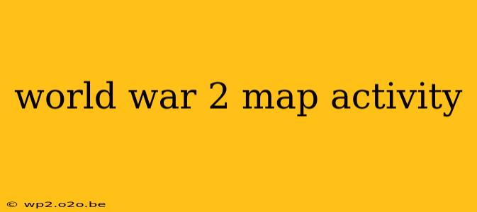 world war 2 map activity