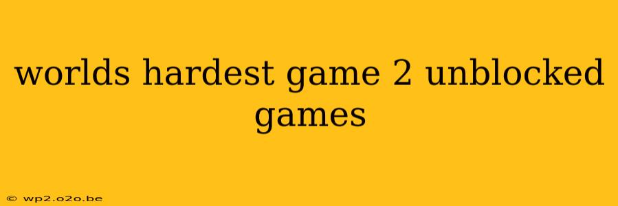 worlds hardest game 2 unblocked games